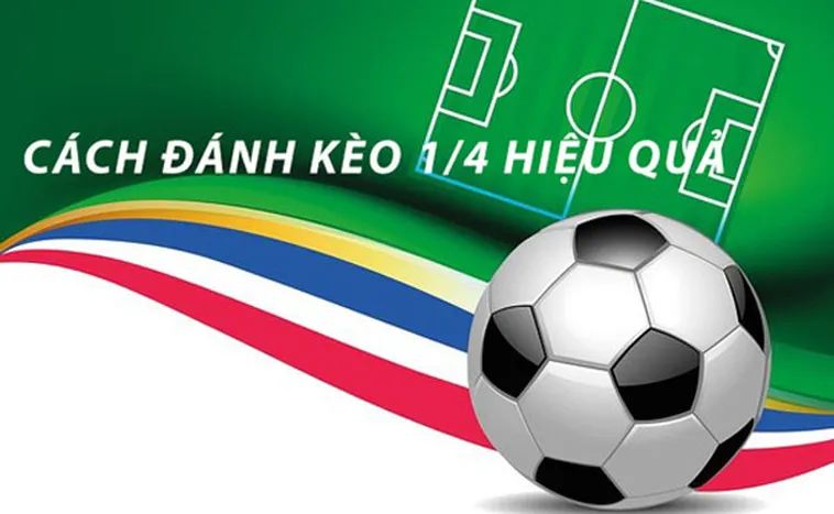 Cách Chơi Kèo Chấp 0.25 Hiệu Quả Nhất Từ Chuyên Gia Bóng Đá