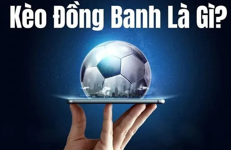 Hướng Dẫn Cách Chơi Kèo Đồng Banh Hiệu Quả Cho Mọi Giải Đấu Lớn