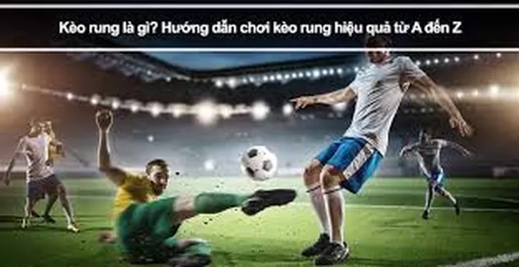 Bí Quyết Cách Chơi Kèo Rung Trong Bóng Đá Để Luôn Giành Chiến Thắng